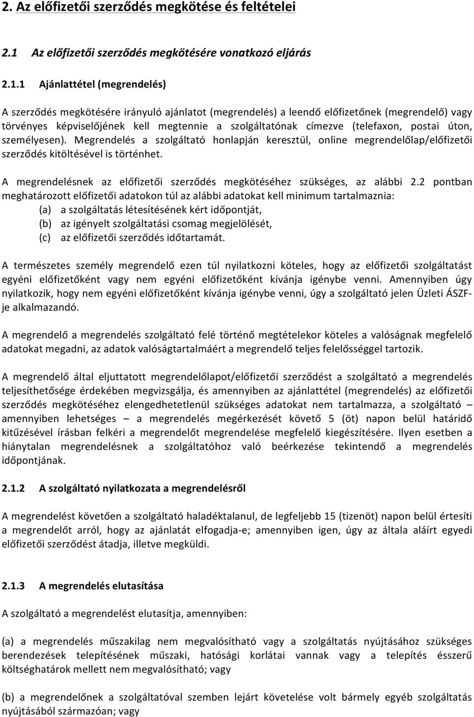 1 Ajánlattétel (megrendelés) A szerződés megkötésére irányuló ajánlatot (megrendelés) a leendő előfizetőnek (megrendelő) vagy törvényes képviselőjének kell megtennie a szolgáltatónak címezve