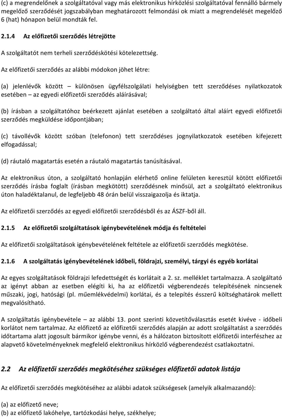 Az előfizetői szerződés az alábbi módokon jöhet létre: (a) jelenlévők között különösen ügyfélszolgálati helyiségben tett szerződéses nyilatkozatok esetében az egyedi előfizetői szerződés aláírásával;