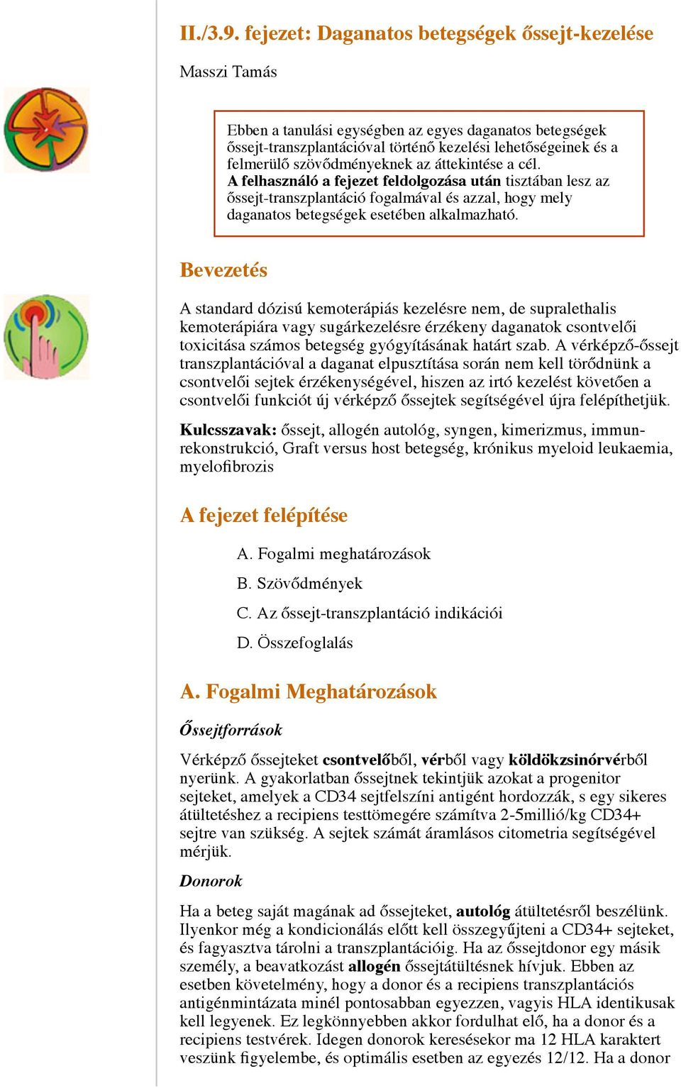 szövődményeknek az áttekintése a cél. A felhasználó a fejezet feldolgozása után tisztában lesz az őssejt-transzplantáció fogalmával és azzal, hogy mely daganatos betegségek esetében alkalmazható.