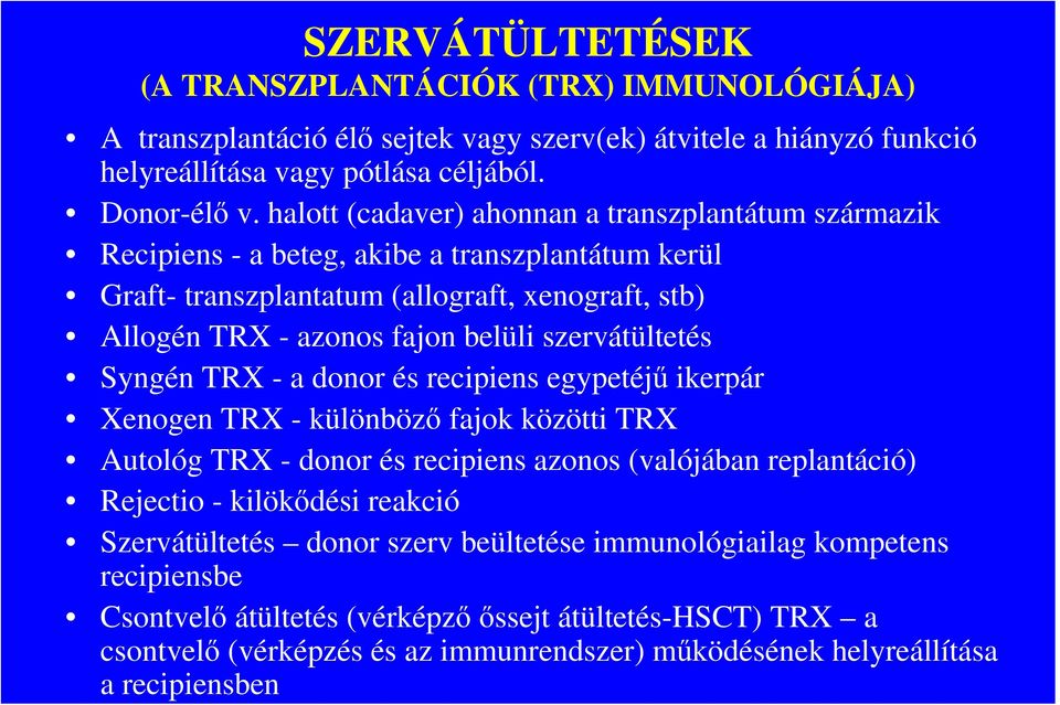 szervátültetés Syngén TRX - a donor és recipiens egypetéjő ikerpár Xenogen TRX - különbözı fajok közötti TRX Autológ TRX - donor és recipiens azonos (valójában replantáció) Rejectio - kilökıdési