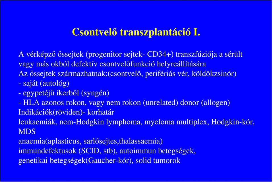 származhatnak:(csontvelı, perifériás vér, köldökzsinór) - saját (autológ) - egypetéjő ikerbıl (syngén) - HLA azonos rokon, vagy nem rokon