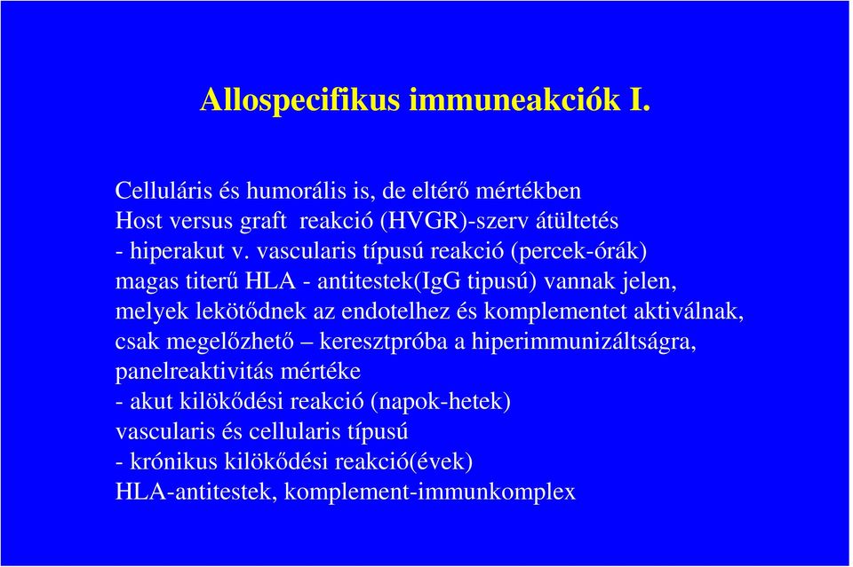 vascularis típusú reakció (percek-órák) magas titerő HLA - antitestek(igg tipusú) vannak jelen, melyek lekötıdnek az endotelhez és