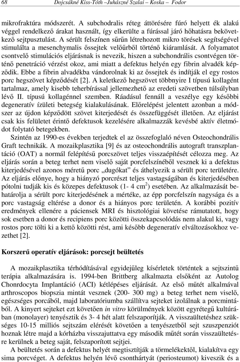 A sérült felszínen sűrűn létrehozott mikro törések segítségével stimulálta a mesenchymalis őssejtek velőűrből történő kiáramlását.