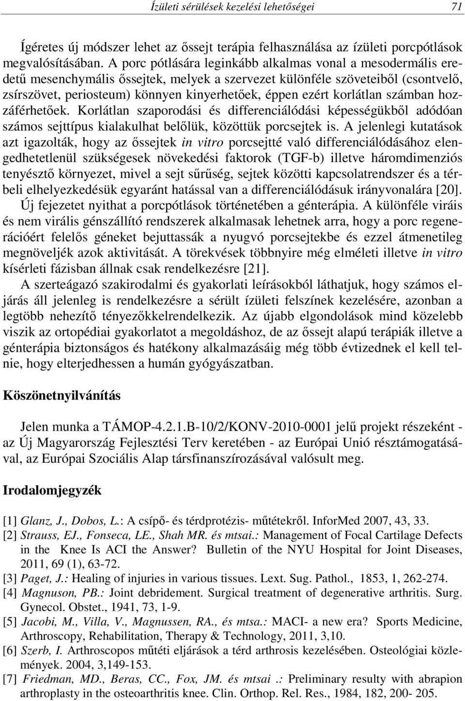 korlátlan számban hozzáférhetőek. Korlátlan szaporodási és differenciálódási képességükből adódóan számos sejttípus kialakulhat belőlük, közöttük porcsejtek is.