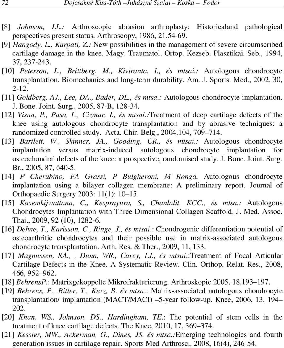 [10] Peterson, L., Brittberg, M., Kiviranta, I., és mtsai.: Autologous chondrocyte transplantation. Biomechanics and long-term durability. Am. J. Sports. Med., 2002, 30, 2-12. [11] Goldberg, AJ.