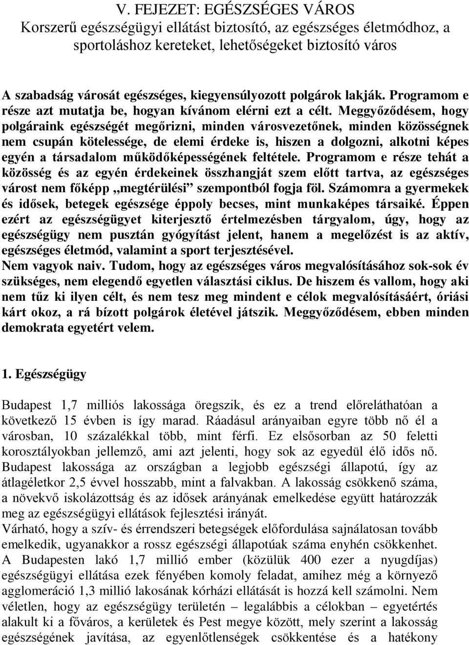 Meggyőződésem, hogy polgáraink egészségét megőrizni, minden városvezetőnek, minden közösségnek nem csupán kötelessége, de elemi érdeke is, hiszen a dolgozni, alkotni képes egyén a társadalom