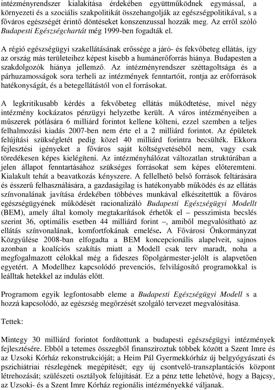 A régió egészségügyi szakellátásának erőssége a járó- és fekvőbeteg ellátás, így az ország más területeihez képest kisebb a humánerőforrás hiánya. Budapesten a szakdolgozók hiánya jellemző.