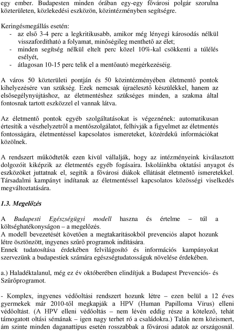 10%-kal csökkenti a túlélés esélyét, - átlagosan 10-15 perc telik el a mentőautó megérkezéséig. A város 50 közterületi pontján és 50 közintézményében életmentő pontok kihelyezésére van szükség.