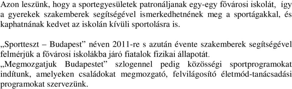 Sportteszt Budapest néven 2011-re s azután évente szakemberek segítségével felmérjük a fővárosi iskolákba járó fiatalok fizikai