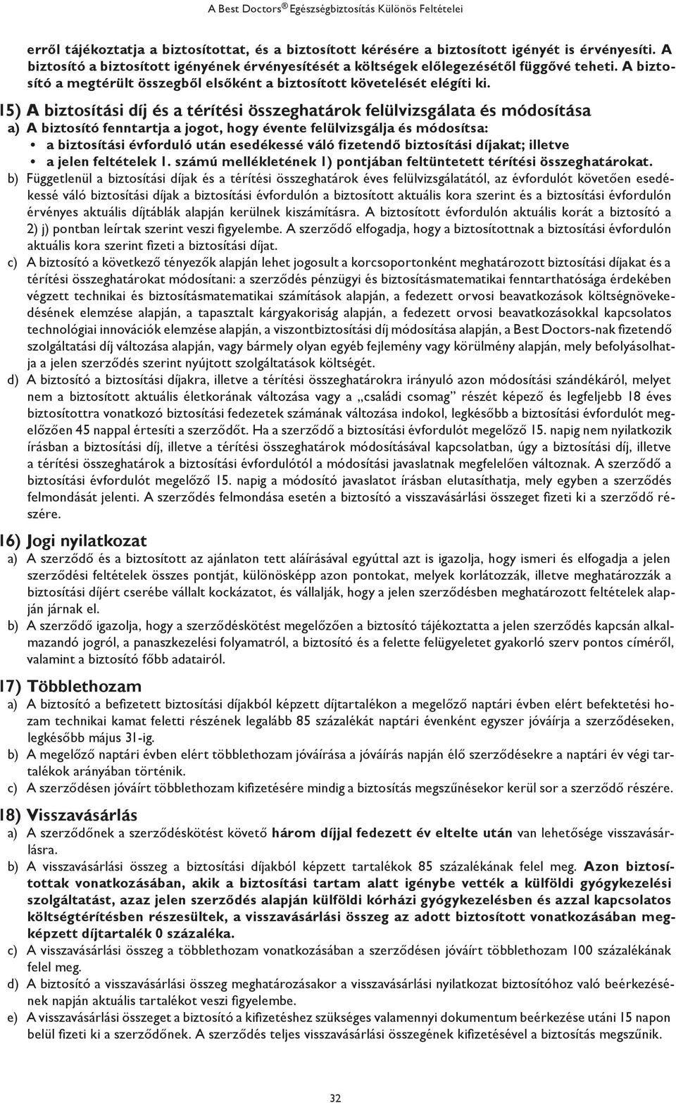 15) A biztosítási díj és a térítési összeghatárok felülvizsgálata és módosítása a) A biztosító fenntartja a jogot, hogy évente felülvizsgálja és módosítsa: a biztosítási évforduló után esedékessé