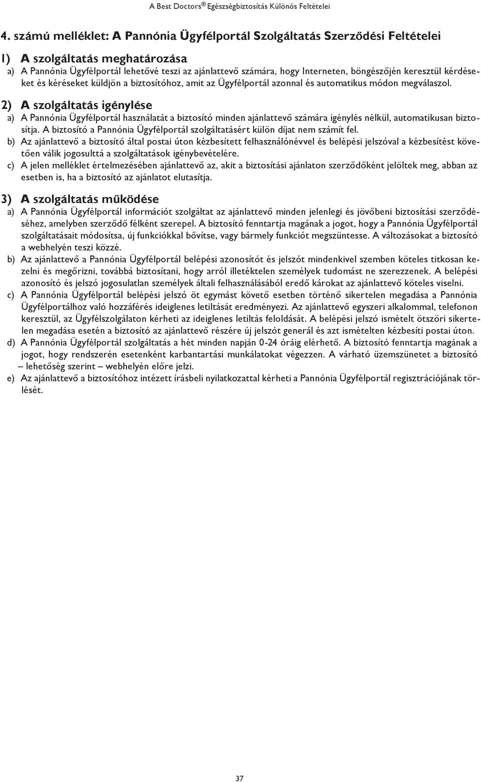 2) A szolgáltatás igénylése a) A Pannónia Ügyfélportál használatát a biztosító minden ajánlattevő számára igénylés nélkül, automatikusan biztosítja.