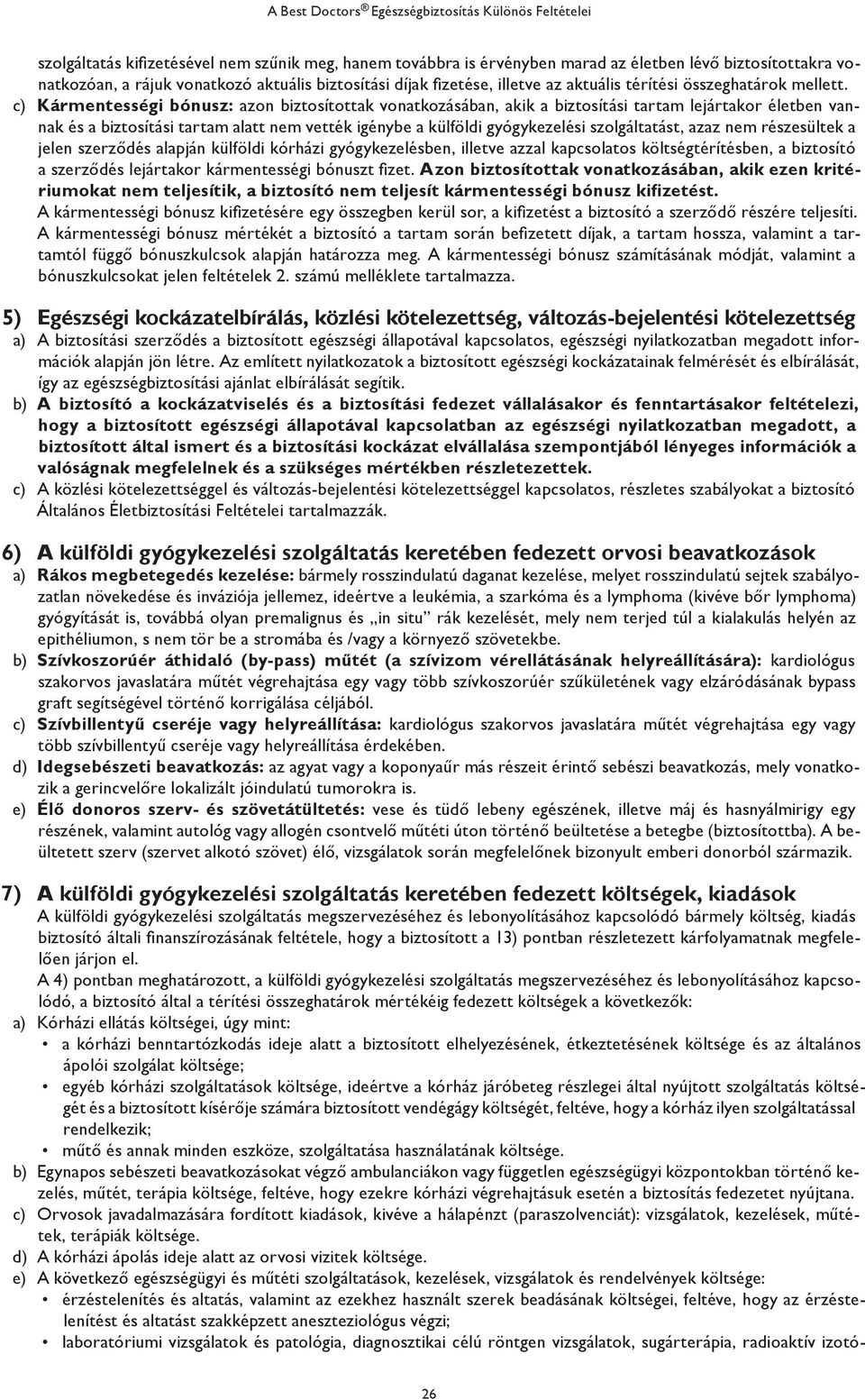 c) Kármentességi bónusz: azon biztosítottak vonatkozásában, akik a biztosítási tartam lejártakor életben vannak és a biztosítási tartam alatt nem vették igénybe a külföldi gyógykezelési