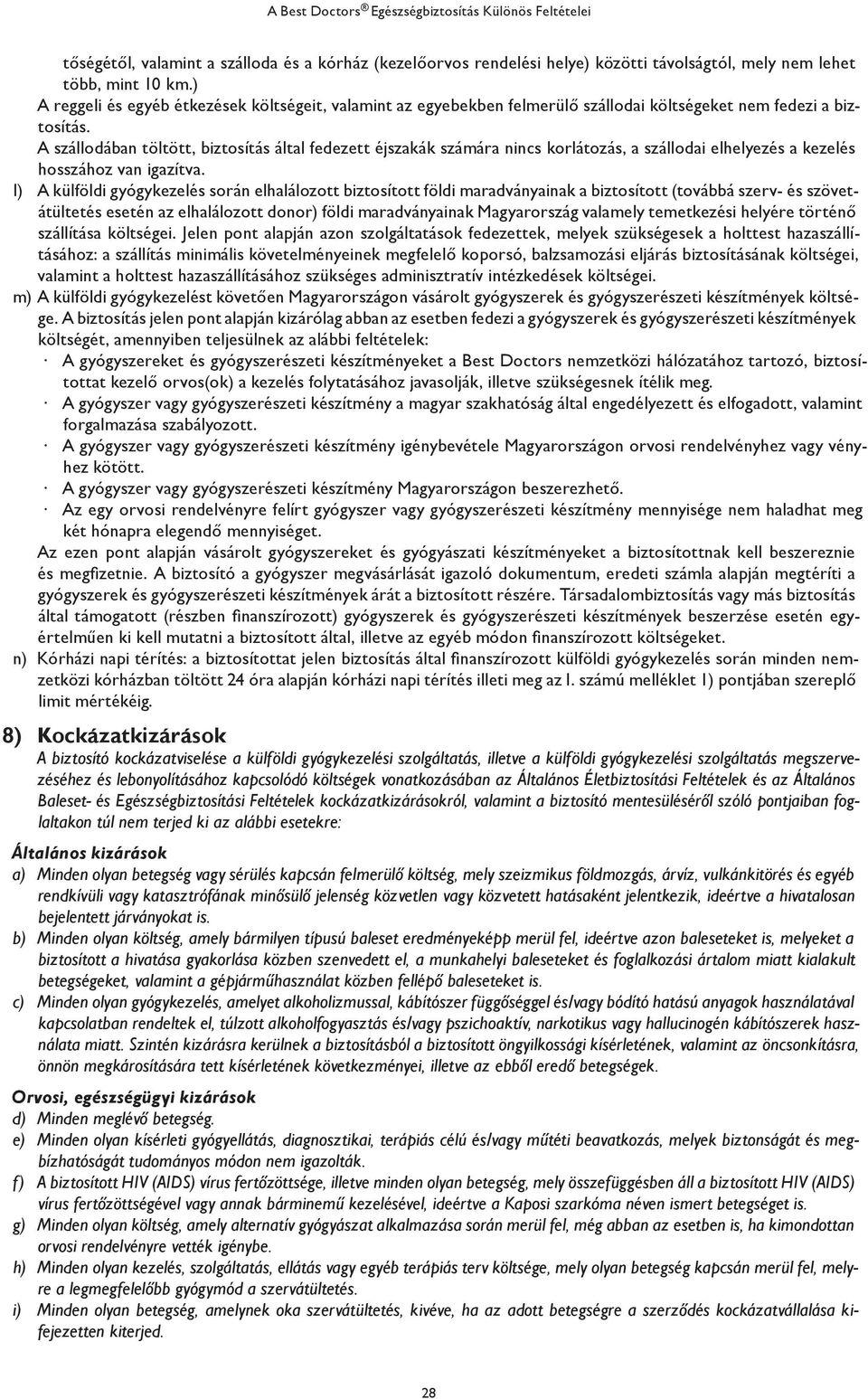 A szállodában töltött, biztosítás által fedezett éjszakák számára nincs korlátozás, a szállodai elhelyezés a kezelés hosszához van igazítva.