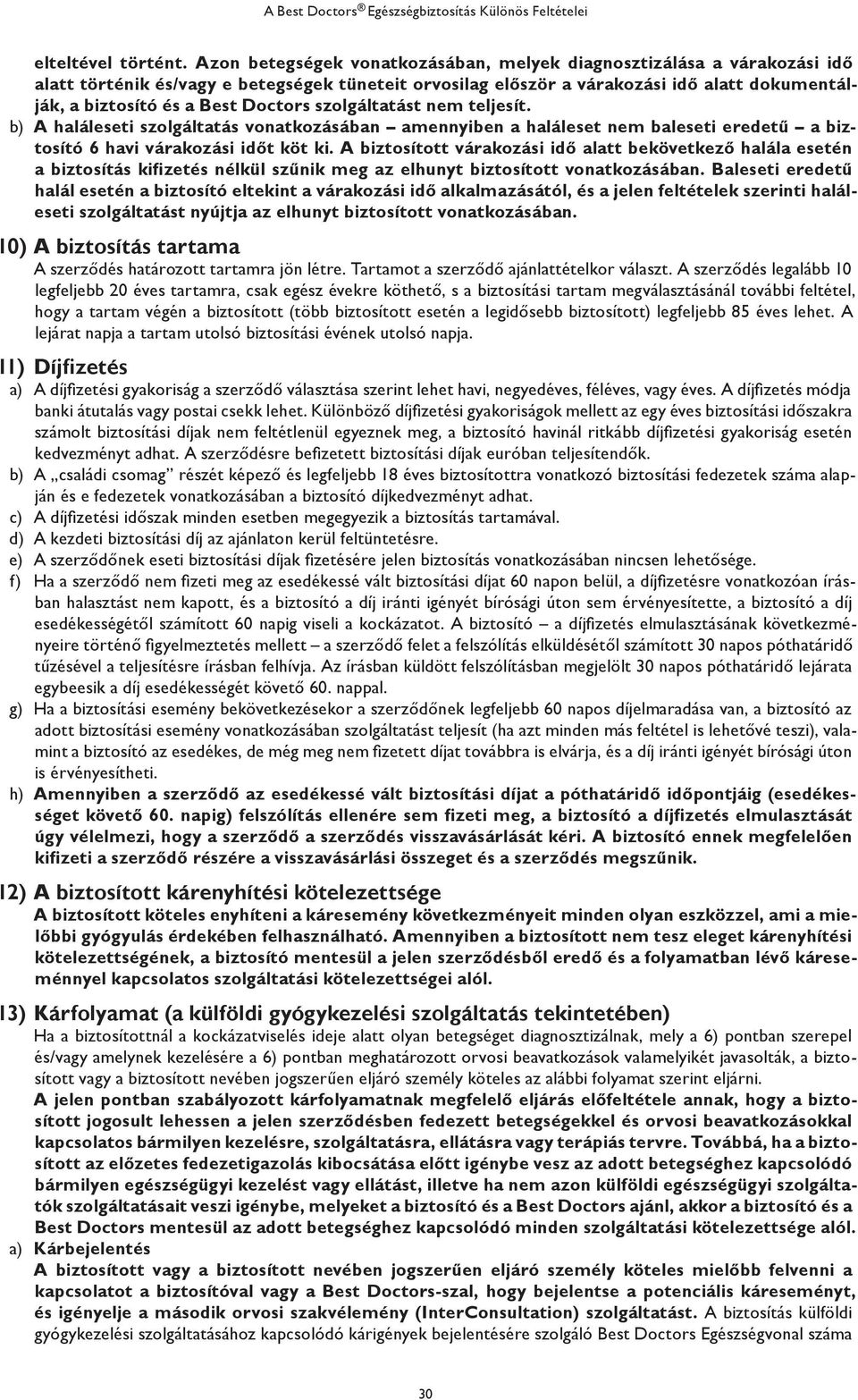 Doctors szolgáltatást nem teljesít. b) A haláleseti szolgáltatás vonatkozásában amennyiben a haláleset nem baleseti eredetű a biztosító 6 havi várakozási időt köt ki.