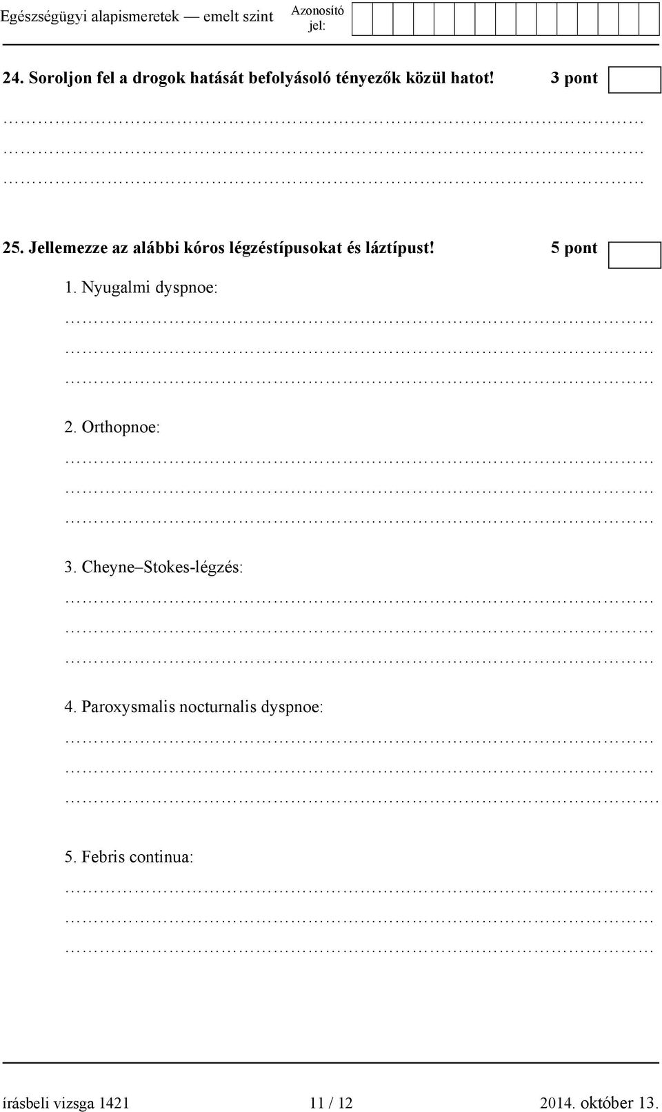 Nyugalmi dyspnoe: 2. Orthopnoe: 3. Cheyne Stokes-légzés: 4.