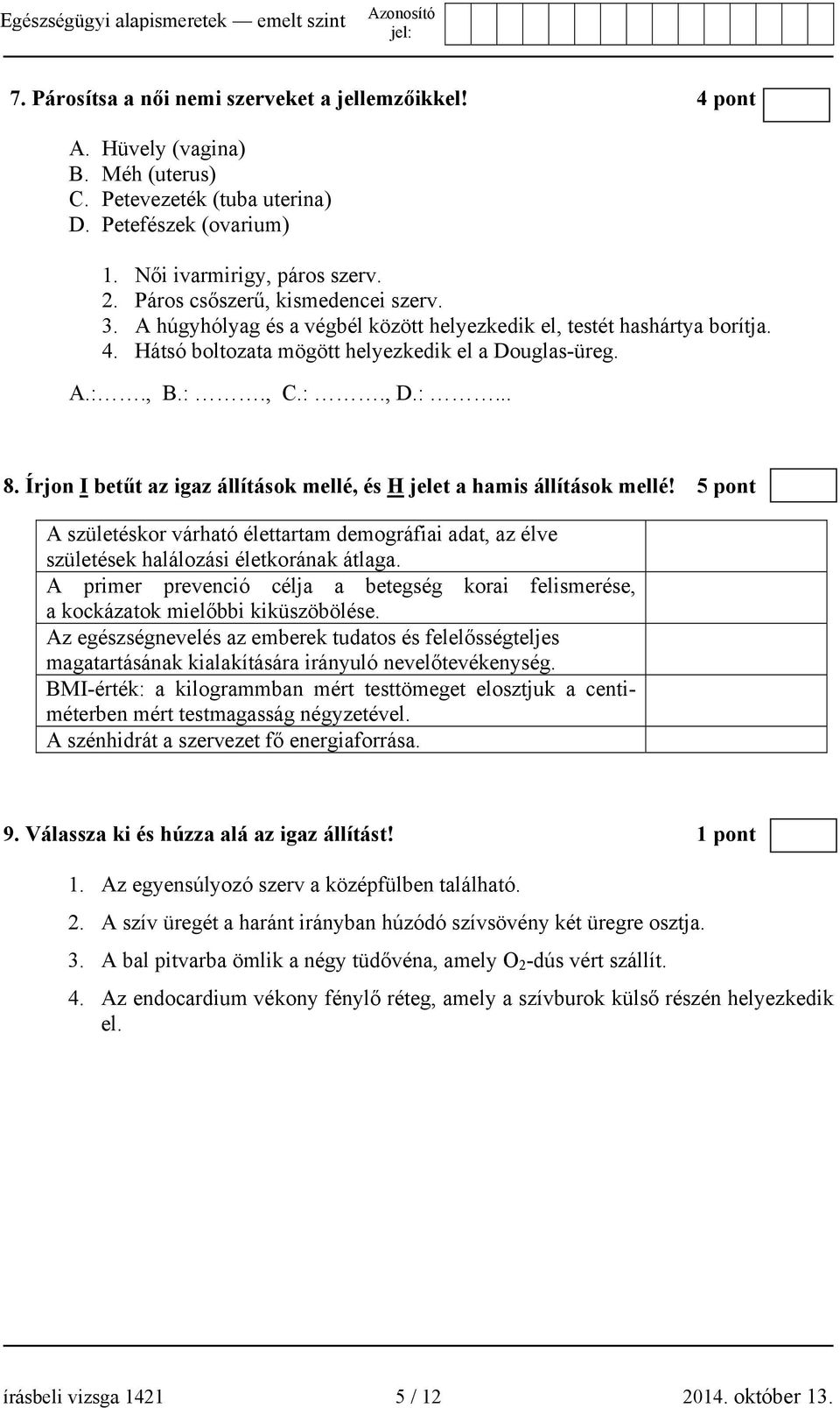 Írjon I betűt az igaz állítások mellé, és H jelet a hamis állítások mellé! 5 pont A születéskor várható élettartam demográfiai adat, az élve születések halálozási életkorának átlaga.