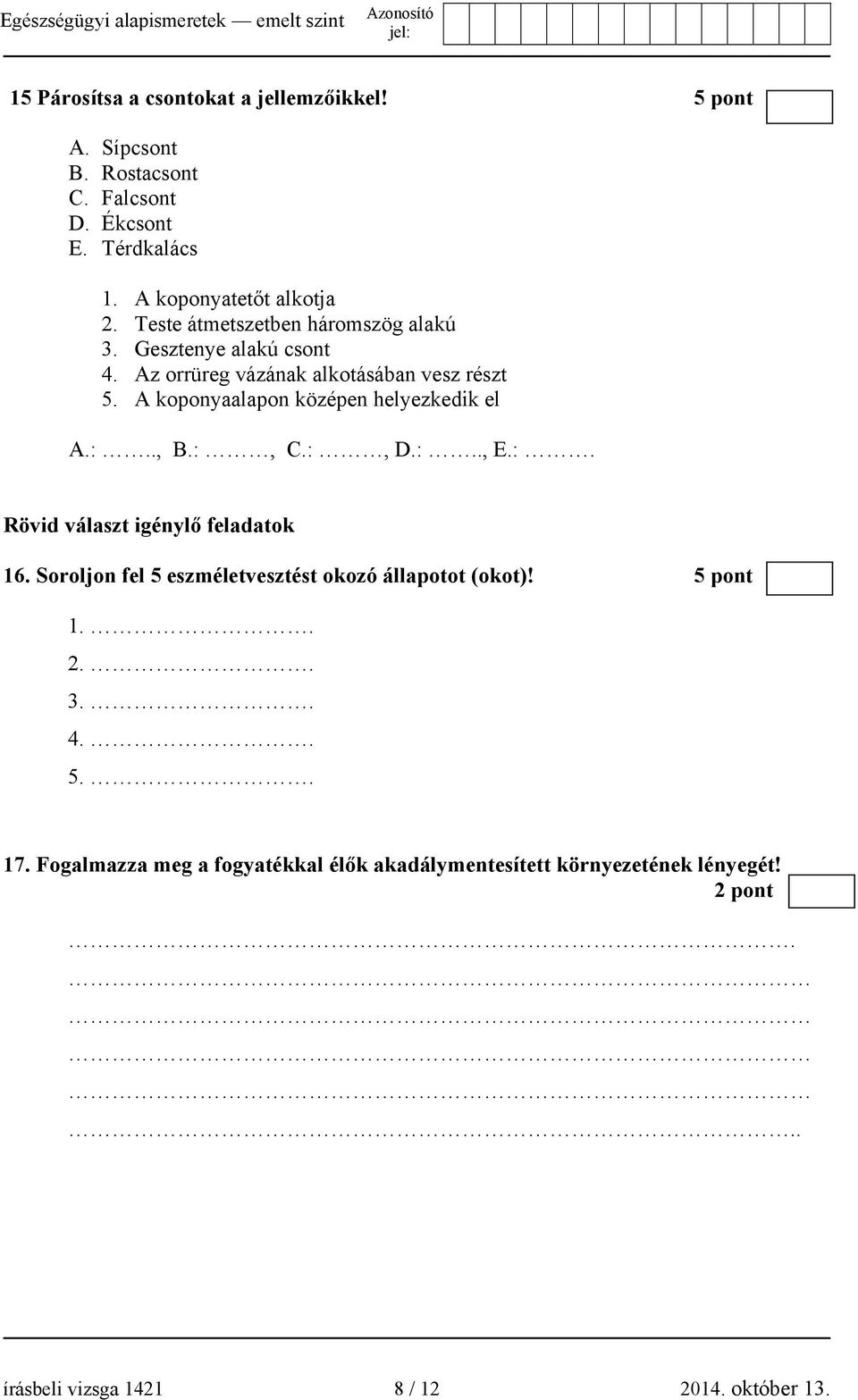 A koponyaalapon középen helyezkedik el A.:.., B.:, C.:, D.:.., E.:. Rövid választ igénylő feladatok 16.