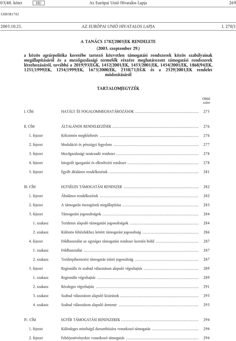 továbbá a 2019/93/EGK, 1452/2001/EK, 1453/2001/EK, 1454/2001/EK, 1868/94/EK, 1251/1999/EK, 1254/1999/EK, 1673/2000/EK, 2358/71/EGK és a 2529/2001/EK rendelet módosításáról TARTALOMJEGYZÉK I.