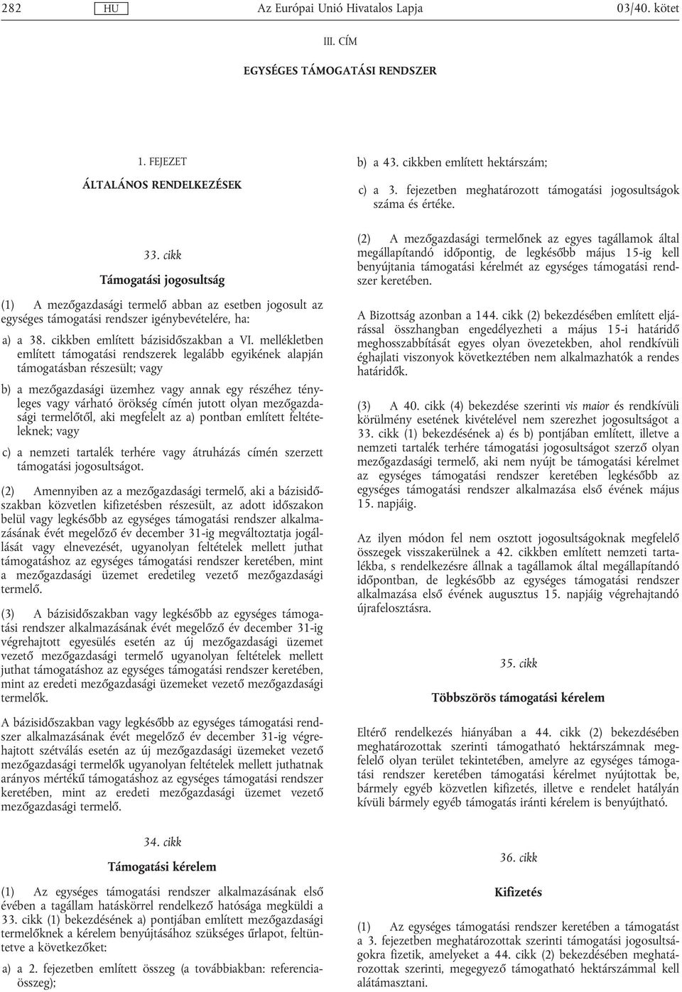 mellékletben említett támogatási rendszerek legalább egyikének alapján támogatásban részesült; vagy b) a mezőgazdasági üzemhez vagy annak egy részéhez tényleges vagy várható örökség címén jutott