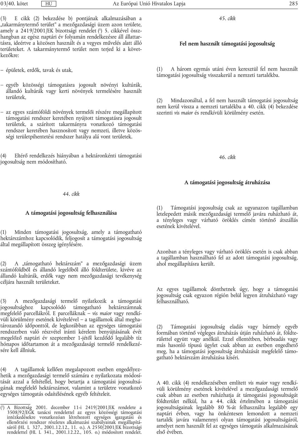 A takarmánytermő terület nem terjed ki a következőkre: épületek, erdők, tavak és utak, egyéb közösségi támogatásra jogosult növényi kultúrák, állandó kultúrák vagy kerti növények termelésére használt