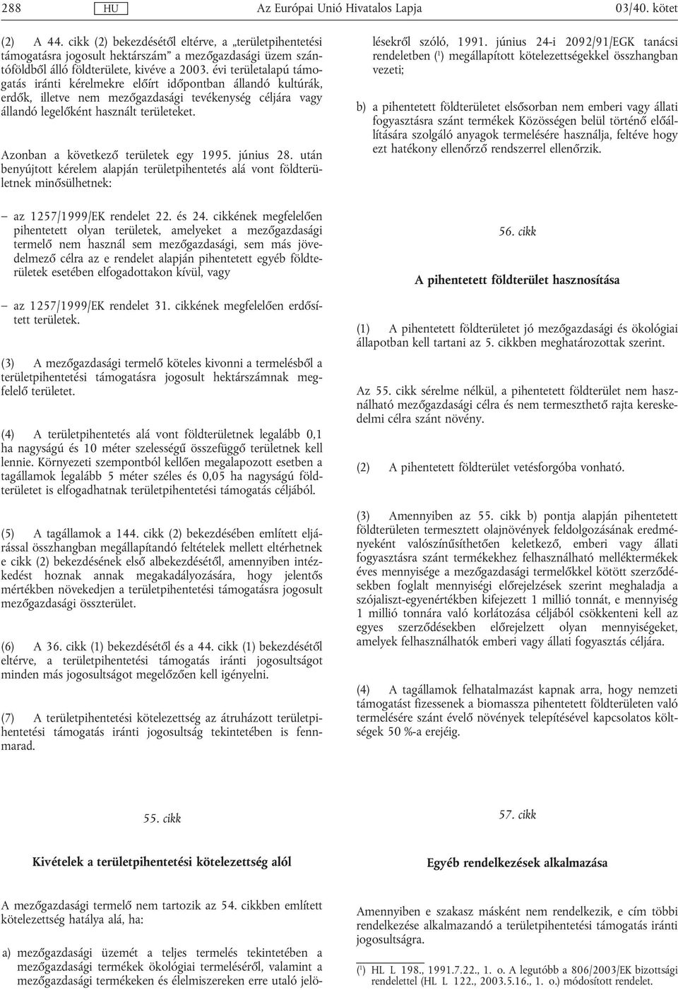 Azonban a következő területek egy 1995. június 28. után benyújtott kérelem alapján területpihentetés alá vont földterületnek minősülhetnek: az 1257/1999/EK rendelet 22. és 24.