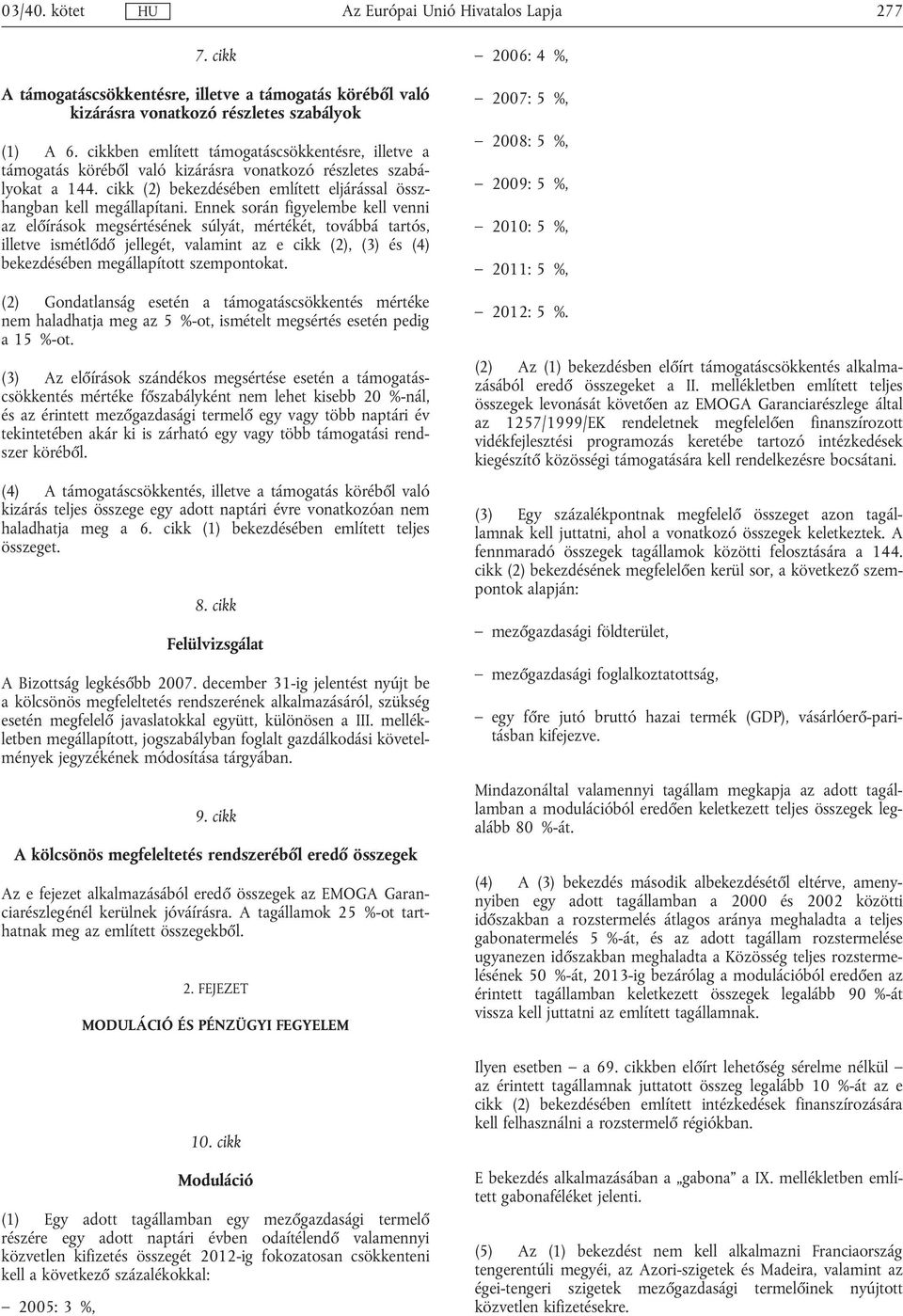 Ennek során figyelembe kell venni az előírások megsértésének súlyát, mértékét, továbbá tartós, illetve ismétlődő jellegét, valamint az e cikk (2), (3) és (4) bekezdésében megállapított szempontokat.