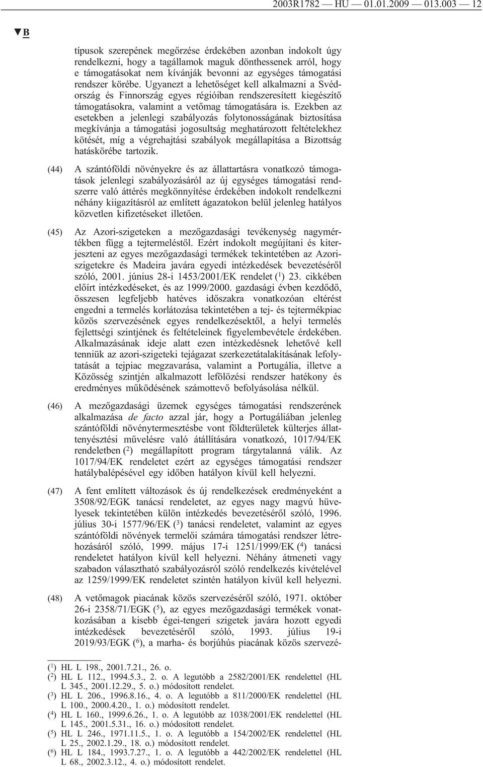 körébe. Ugyanezt a lehetőséget kell alkalmazni a Svédország és Finnország egyes régióiban rendszeresített kiegészítő támogatásokra, valamint a vetőmag támogatására is.