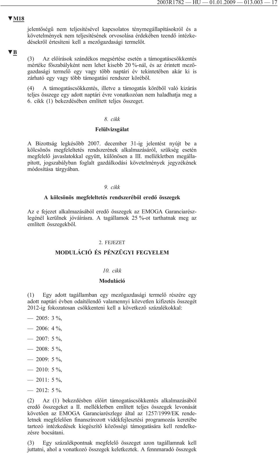 (3) Az előírások szándékos megsértése esetén a támogatáscsökkentés mértéke főszabályként nem lehet kisebb 20 %-nál, és az érintett mezőgazdasági termelő egy vagy több naptári év tekintetében akár ki