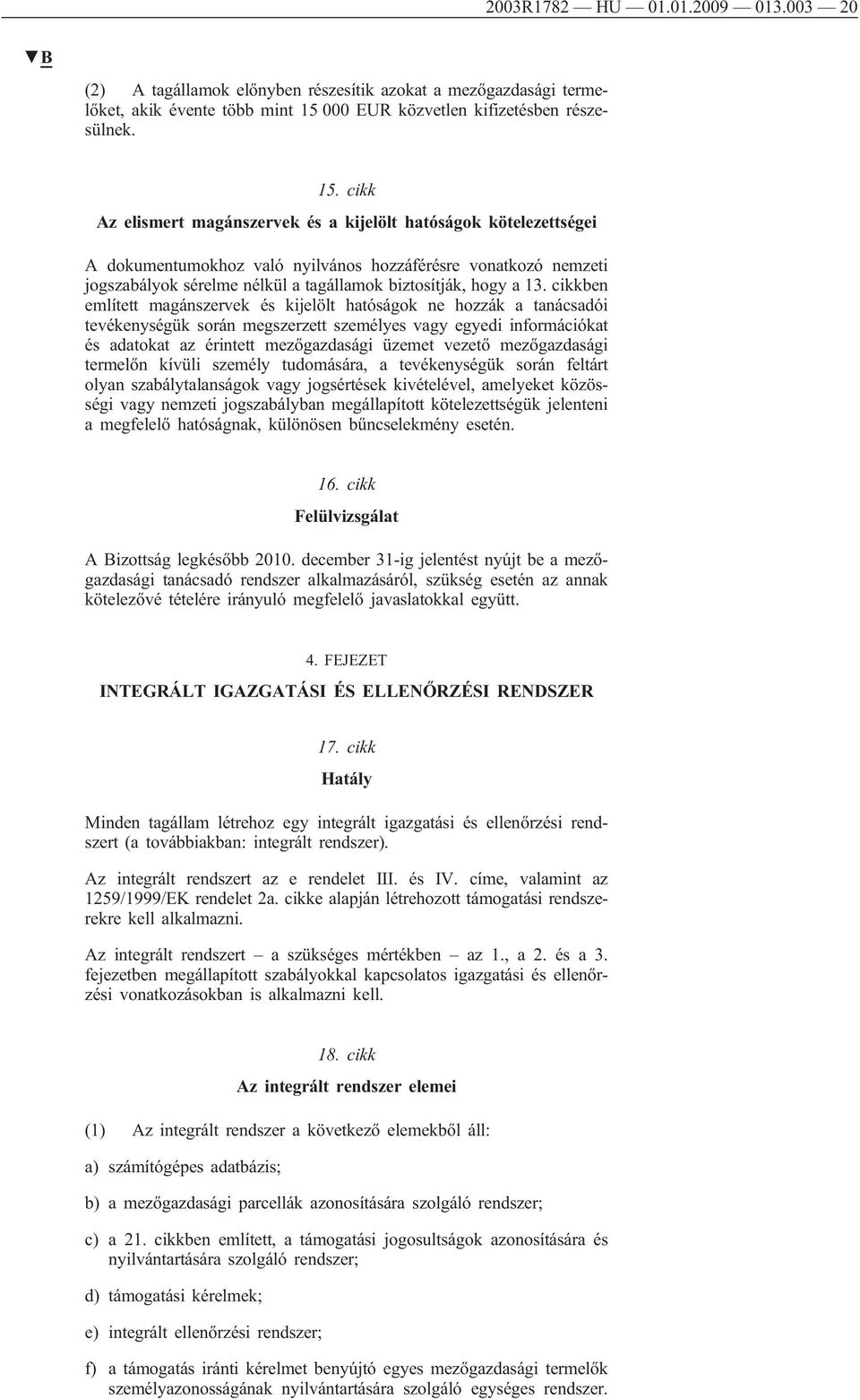 cikk Az elismert magánszervek és a kijelölt hatóságok kötelezettségei A dokumentumokhoz való nyilvános hozzáférésre vonatkozó nemzeti jogszabályok sérelme nélkül a tagállamok biztosítják, hogy a 13.