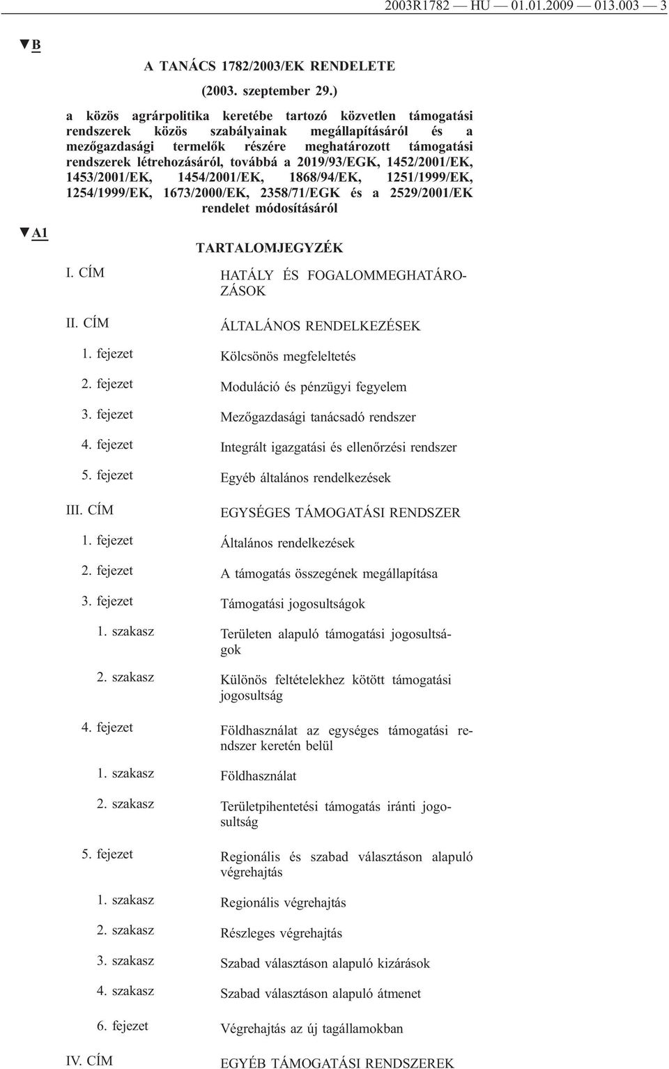 továbbá a 2019/93/EGK, 1452/2001/EK, 1453/2001/EK, 1454/2001/EK, 1868/94/EK, 1251/1999/EK, 1254/1999/EK, 1673/2000/EK, 2358/71/EGK és a 2529/2001/EK rendelet módosításáról TARTALOMJEGYZÉK I.