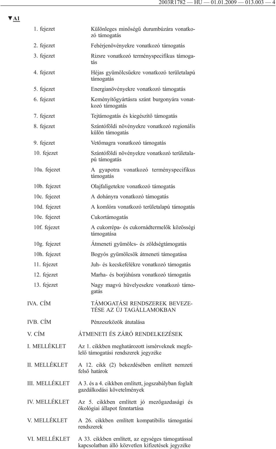 fejezet Keményítőgyártásra szánt burgonyára vonatkozó támogatás 7. fejezet Tejtámogatás és kiegészítő támogatás 8. fejezet Szántóföldi növényekre vonatkozó regionális külön támogatás 9.