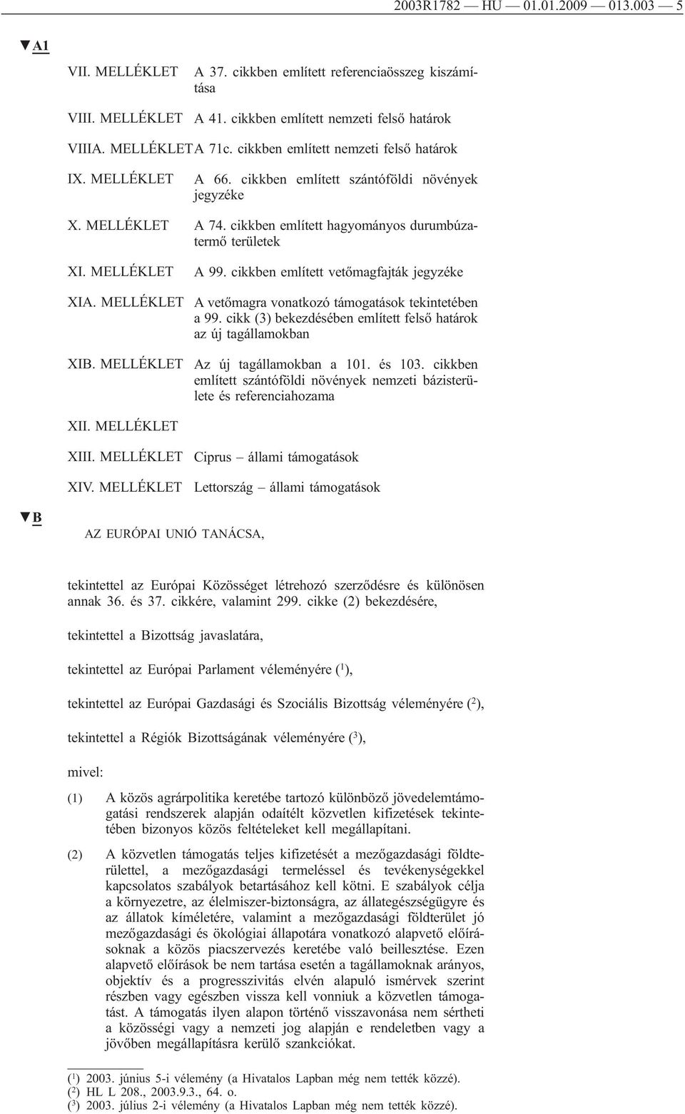 cikkben említett vetőmagfajták jegyzéke XIA. MELLÉKLET A vetőmagra vonatkozó támogatások tekintetében a 99. cikk (3) bekezdésében említett felső határok az új tagállamokban XIB.