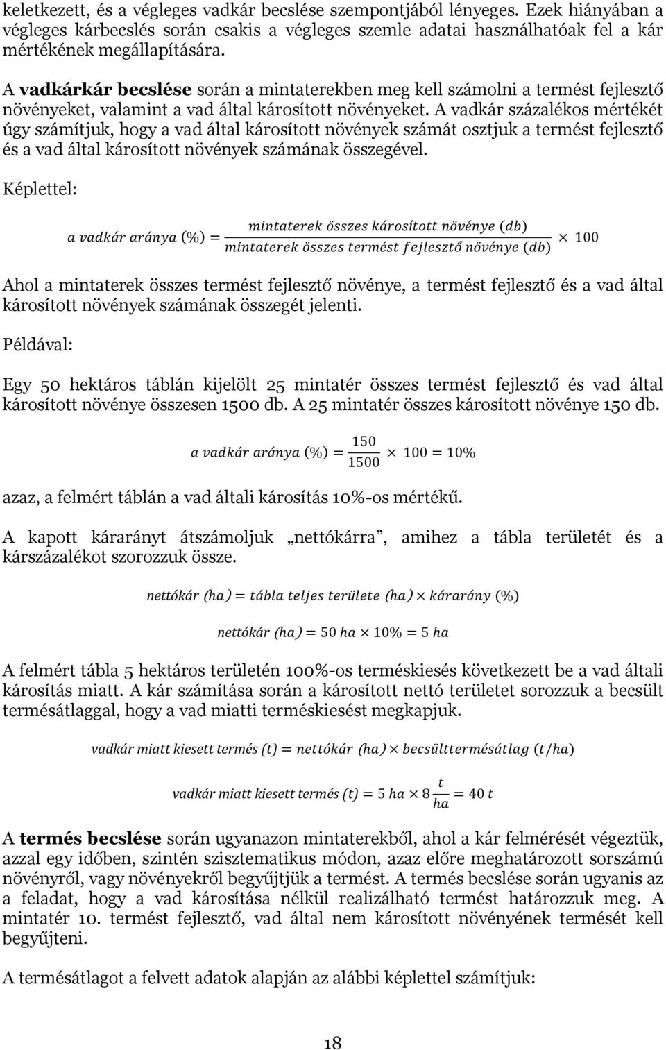 A vadkár százalékos mértékét úgy számítjuk, hogy a vad által károsított növények számát osztjuk a termést fejlesztő és a vad által károsított növények számának összegével.