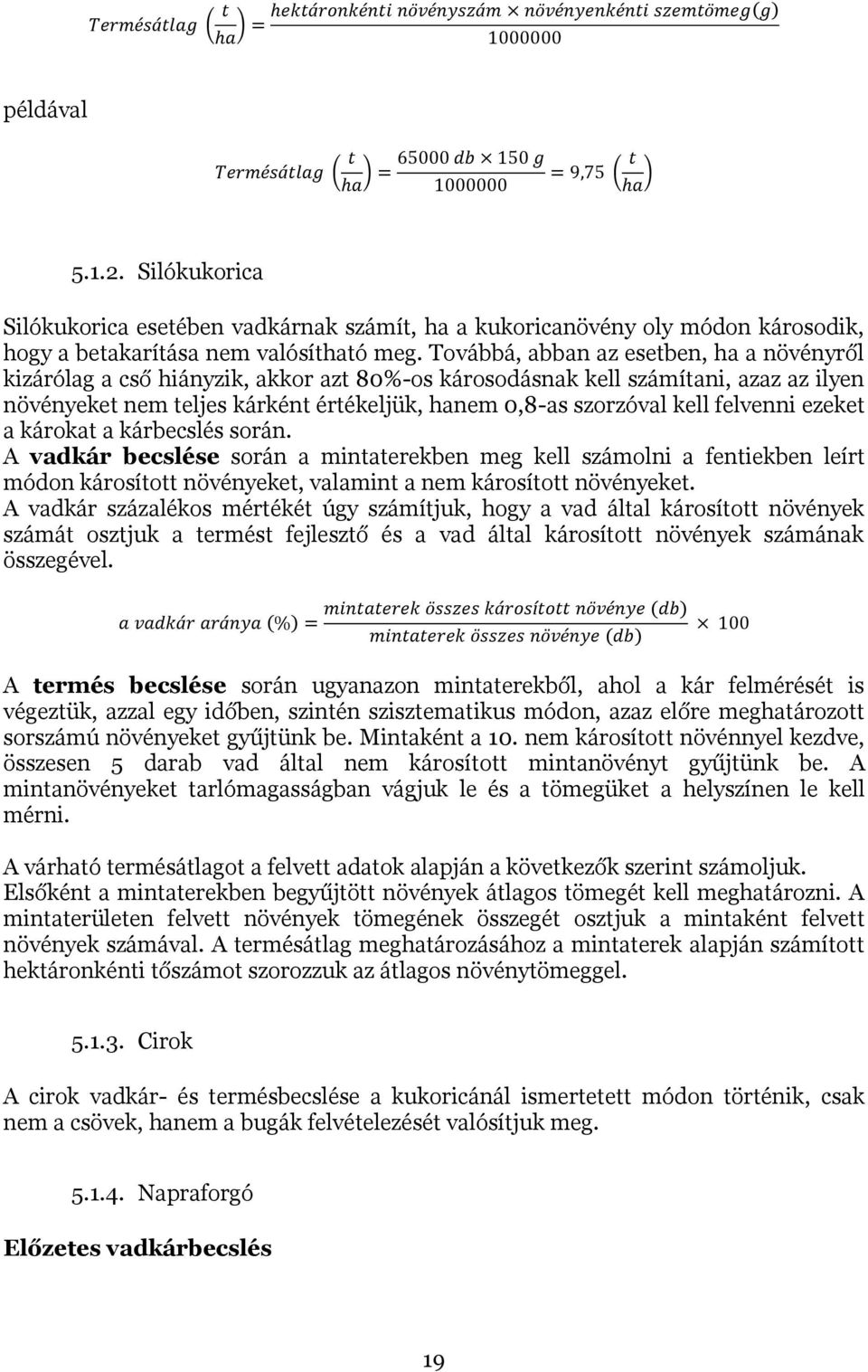 felvenni ezeket a károkat a kárbecslés során. A vadkár becslése során a mintaterekben meg kell számolni a fentiekben leírt módon károsított növényeket, valamint a nem károsított növényeket.