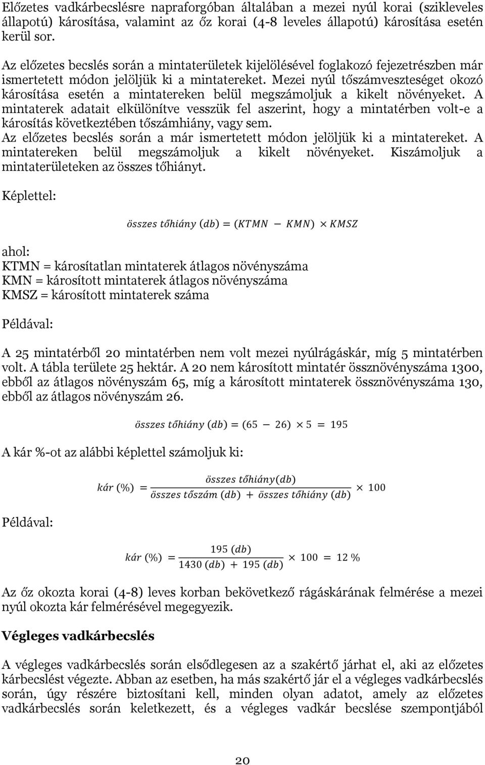 Mezei nyúl tőszámveszteséget okozó károsítása esetén a mintatereken belül megszámoljuk a kikelt növényeket.