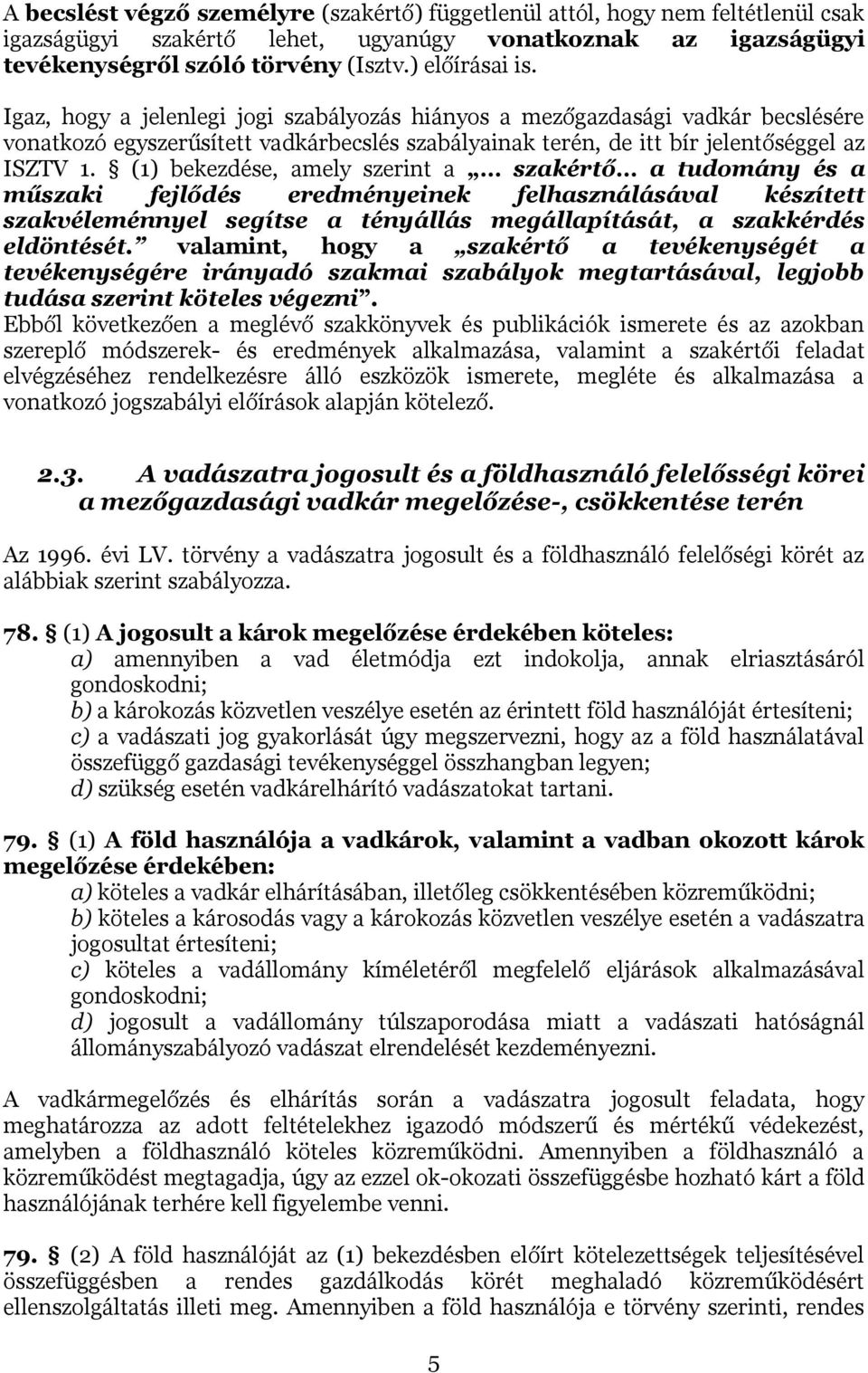 (1) bekezdése, amely szerint a szakértő a tudomány és a műszaki fejlődés eredményeinek felhasználásával készített szakvéleménnyel segítse a tényállás megállapítását, a szakkérdés eldöntését.