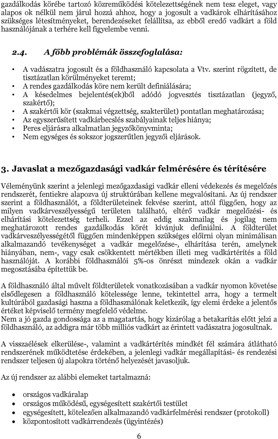 szerint rögzített, de tisztázatlan körülményeket teremt; A rendes gazdálkodás köre nem került definiálására; A késedelmes bejelentés(ek)ből adódó jogvesztés tisztázatlan (jegyző, szakértő); A