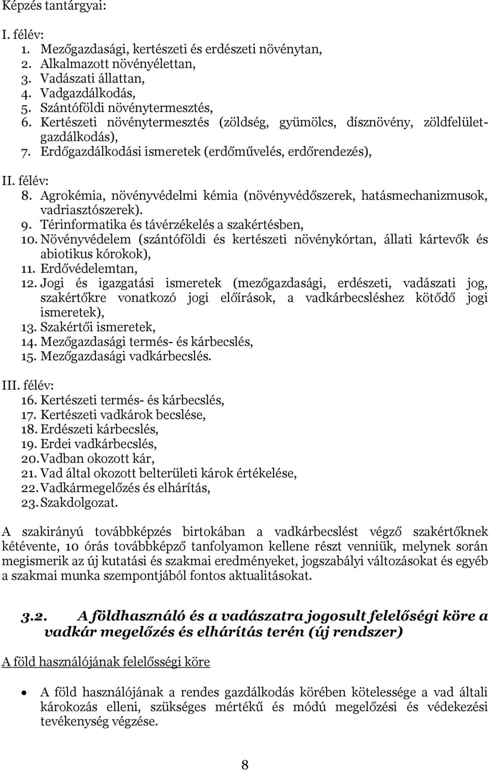 Agrokémia, növényvédelmi kémia (növényvédőszerek, hatásmechanizmusok, vadriasztószerek). 9. Térinformatika és távérzékelés a szakértésben, 10.