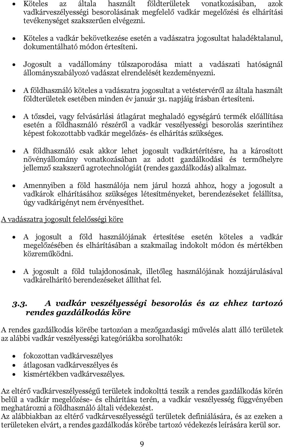 Jogosult a vadállomány túlszaporodása miatt a vadászati hatóságnál állományszabályozó vadászat elrendelését kezdeményezni.