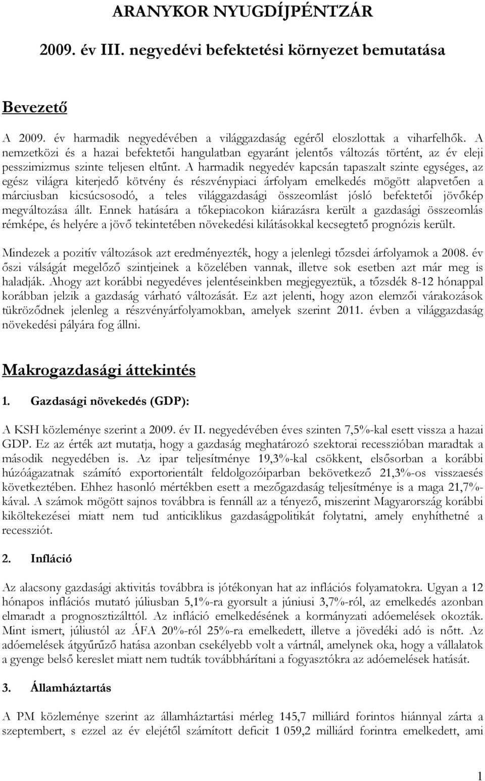 A harmadik negyedév kapcsán tapaszalt szinte egységes, az egész világra kiterjedő kötvény és részvénypiaci árfolyam emelkedés mögött alapvetően a márciusban kicsúcsosodó, a teles világgazdasági