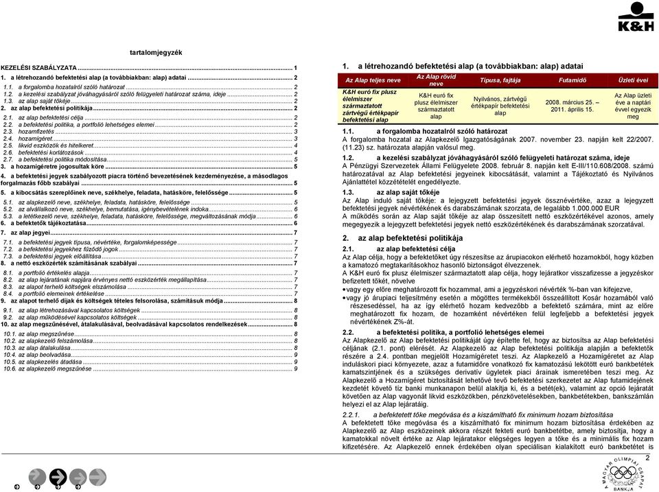 4. hozamígéret... 3 2.5. likvid eszközök és hitelkeret... 4 2.6. befektetési korlátozások... 4 2.7. a befektetési politika módosítása... 5 3. a hozamígéretre jogosultak köre... 5 4.