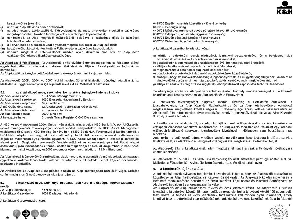 Szabályzatnak megfelelően kezeli az Alap számláit; (m) beszámolókat készít és fenntartja a Felügyelettel a szükséges kapcsolatokat; (n) naponta megküld a Letétkezelőnek minden olyan dokumentumot, ami