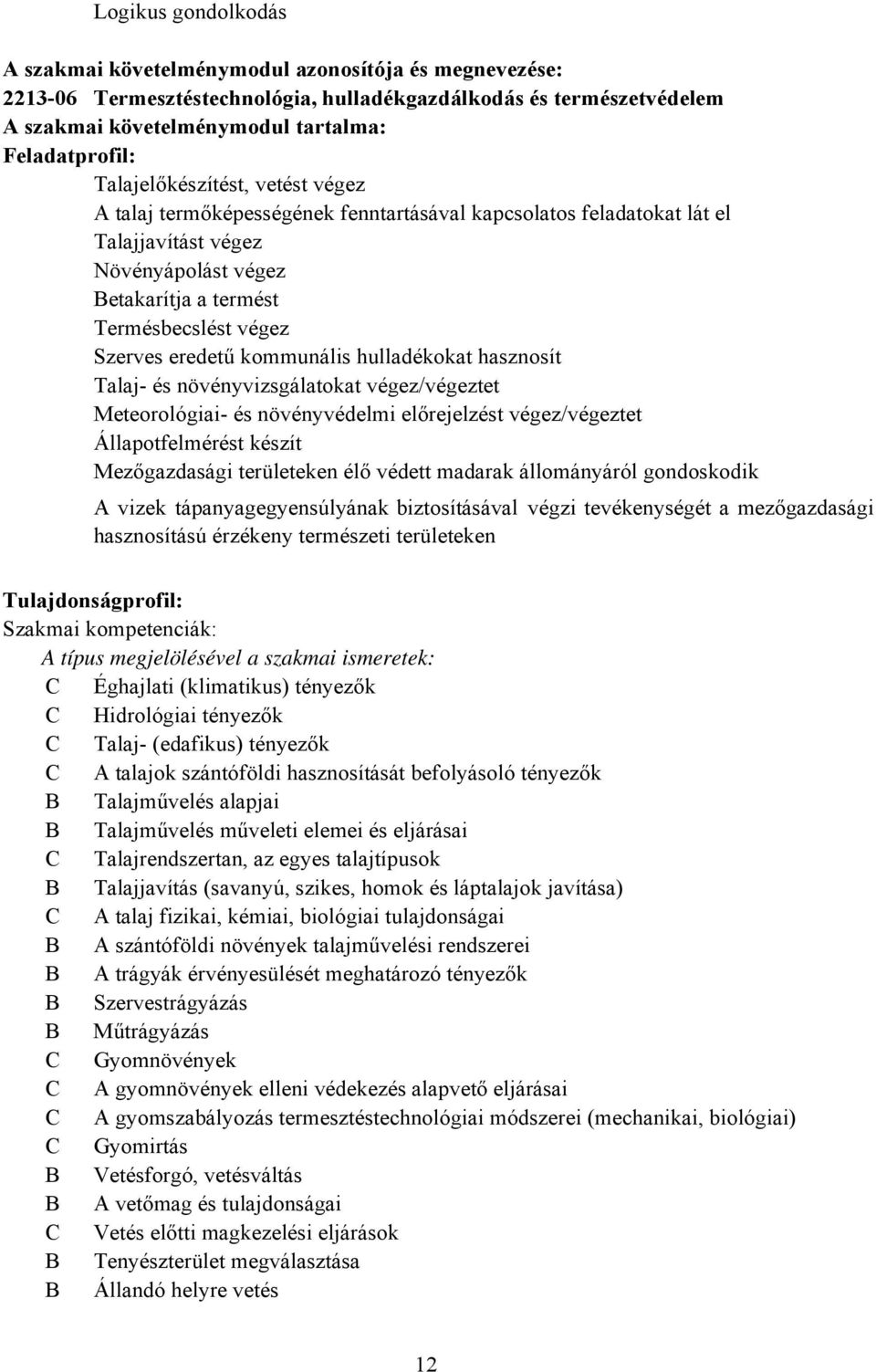 eredetű kommunális hulladékokat hasznosít Talaj- és növényvizsgálatokat végez/végeztet Meteorológiai- és növényvédelmi előrejelzést végez/végeztet Állapotfelmérést készít Mezőgazdasági területeken