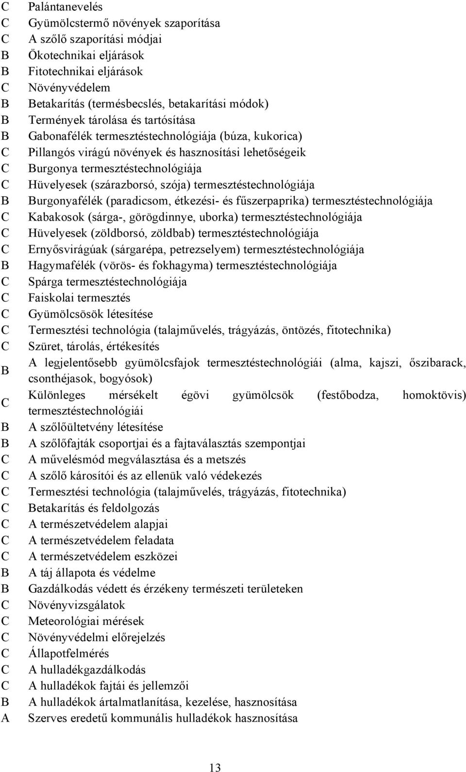 termesztéstechnológiája urgonyafélék (paradicsom, étkezési- és fűszerpaprika) termesztéstechnológiája Kabakosok (sárga-, görögdinnye, uborka) termesztéstechnológiája Hüvelyesek (zöldborsó, zöldbab)