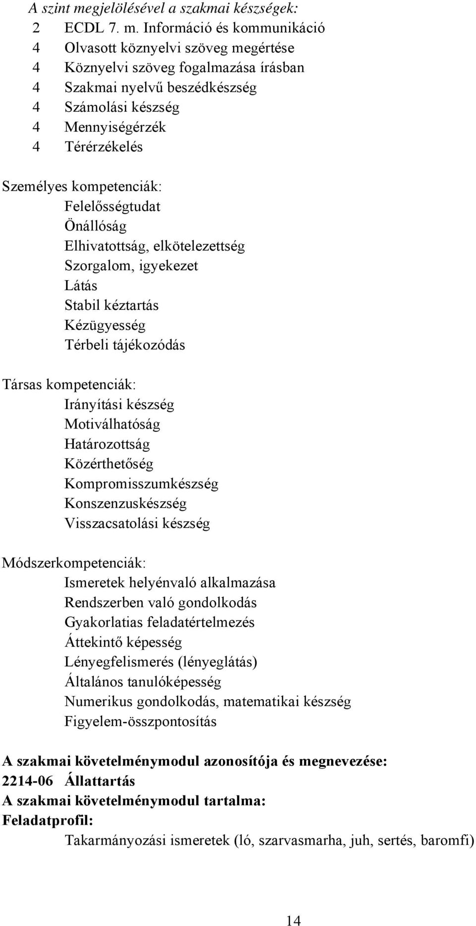 Információ és kommunikáció 4 Olvasott köznyelvi szöveg megértése 4 Köznyelvi szöveg fogalmazása írásban 4 Szakmai nyelvű beszédkészség 4 Számolási készség 4 Mennyiségérzék 4 Térérzékelés Személyes