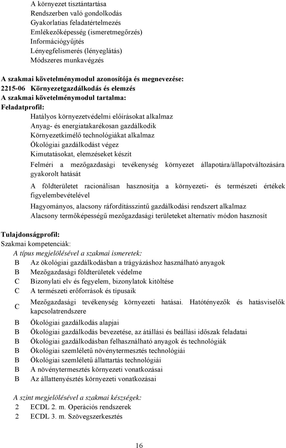 és energiatakarékosan gazdálkodik Környezetkímélő technológiákat alkalmaz Ökológiai gazdálkodást végez Kimutatásokat, elemzéseket készít Felméri a mezőgazdasági tevékenység környezet