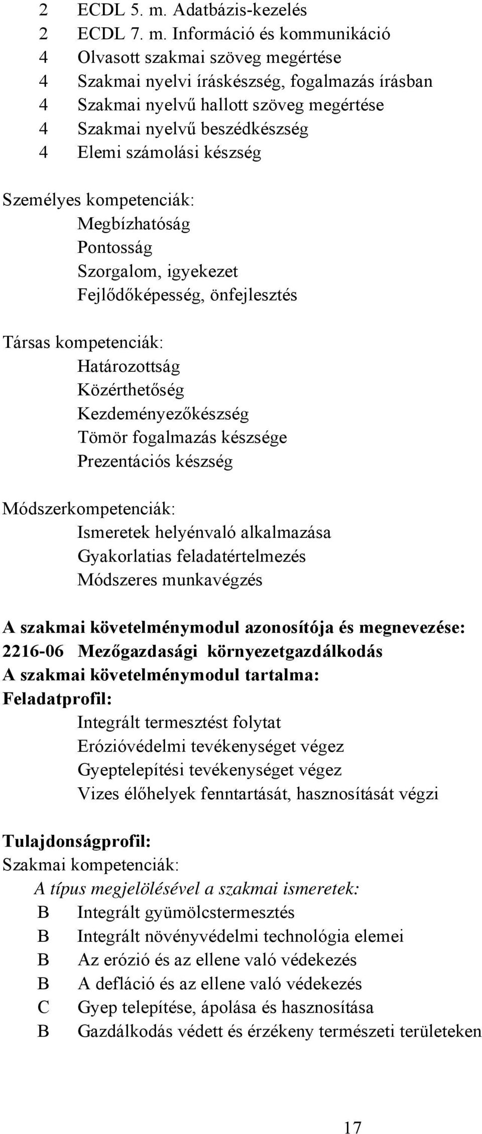 Információ és kommunikáció 4 Olvasott szakmai szöveg megértése 4 Szakmai nyelvi íráskészség, fogalmazás írásban 4 Szakmai nyelvű hallott szöveg megértése 4 Szakmai nyelvű beszédkészség 4 Elemi