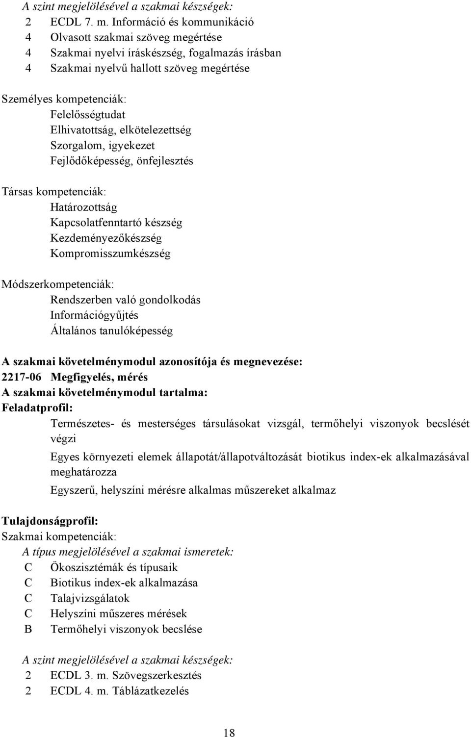 Információ és kommunikáció 4 Olvasott szakmai szöveg megértése 4 Szakmai nyelvi íráskészség, fogalmazás írásban 4 Szakmai nyelvű hallott szöveg megértése Személyes kompetenciák: Felelősségtudat