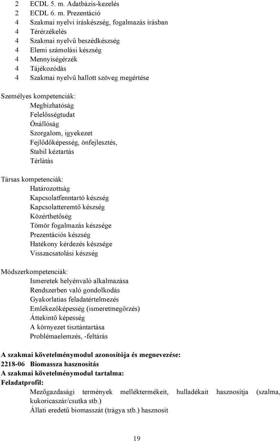 Prezentáció 4 Szakmai nyelvi íráskészség, fogalmazás írásban 4 Térérzékelés 4 Szakmai nyelvű beszédkészség 4 Elemi számolási készség 4 Mennyiségérzék 4 Tájékozódás 4 Szakmai nyelvű hallott szöveg