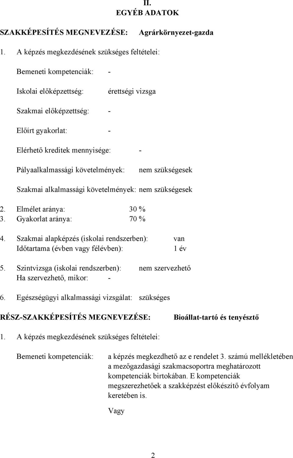 Pályaalkalmassági követelmények: nem szükségesek Szakmai alkalmassági követelmények: nem szükségesek 2. Elmélet aránya: 30 % 3. Gyakorlat aránya: 70 % 4.